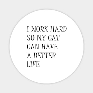 I Work Hard So My Cat Can Have A Better Life Sarcastic Quote Magnet